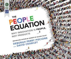 The People Equation: Why Innovation Is People, Not Products by David Crawley, Deborah Perry Piscione