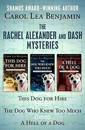 The Rachel Alexander and Dash Mysteries: This Dog for Hire, The Dog Who Knew Too Much, and A Hell of a Dog by Carol Lea Benjamin