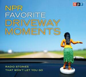 NPR Favorite Driveway Moments: Radio Stories That Won't Let You Go by Npr