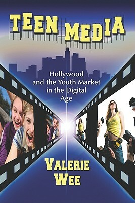 Teen Media: Hollywood and the Youth Market in the Digital Age by Valerie Wee