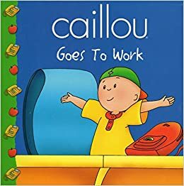 Caillou Goes to Work by Roger Harvey