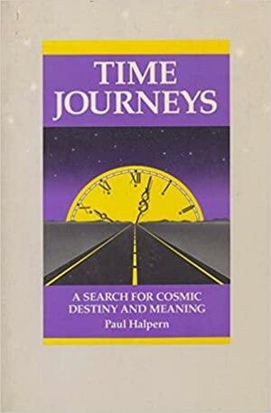 Time Journeys: A Search for Cosmic Destiny and Meaning by Paul Halpern