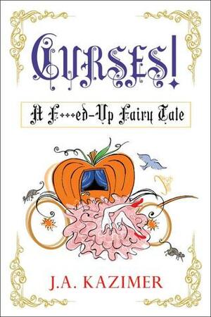 Curses! A F**ked Up Fairytale by J.A. Kazimer