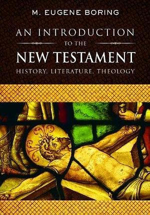 An Introduction to the New Testament: History, Literature, Theology by M. Eugene Boring, M. Eugene Boring