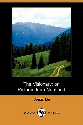 The Visionary; Or, Pictures from Nordland (Dodo Press) by Jonas Lie