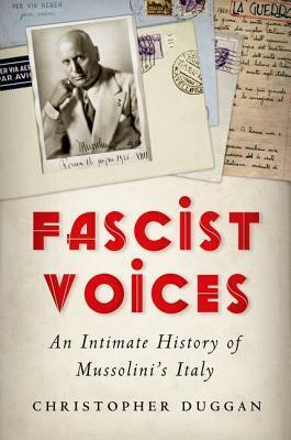 Fascist Voices: An Intimate History of Mussolini's Italy by Christopher Duggan
