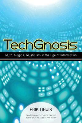 Techgnosis: Myth, Magic, and Mysticism in the Age of Information by Erik Davis