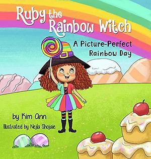 Ruby the Rainbow Witch: A Picture-Perfect Rainbow Day: Fun and colorful alliteration story about friendship. by Kim Ann, Nejla Shojaie