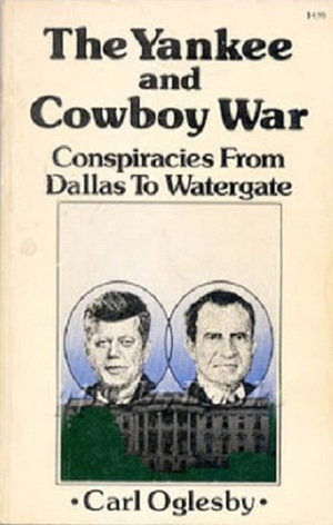 The Yankee and Cowboy War: Conspiracies from Dallas to Watergate by Carl Oglesby