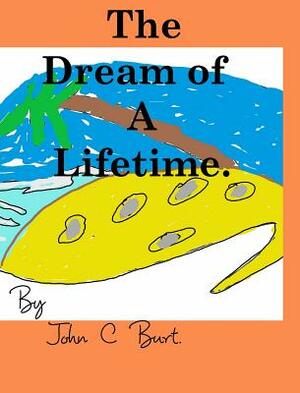 The Dream of A Lifetime. by John C. Burt