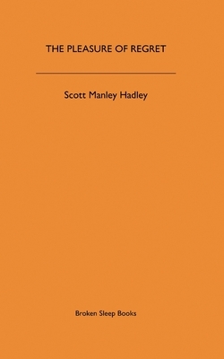 The Pleasure of Regret by Scott Manley Hadley