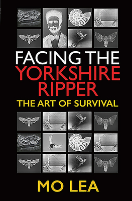 Facing the Yorkshire Ripper: The Art of Survival by Mo Lea