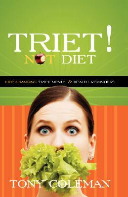 Triet Not Diet: Life Changing Triet Menus & Health Reminders by Tony Coleman