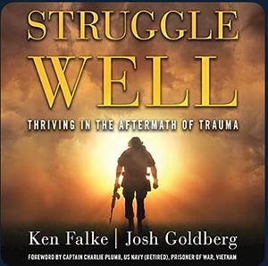 Struggle Well: Thriving in the Aftermath of Trauma by Ken Falke, Josh Goldberg