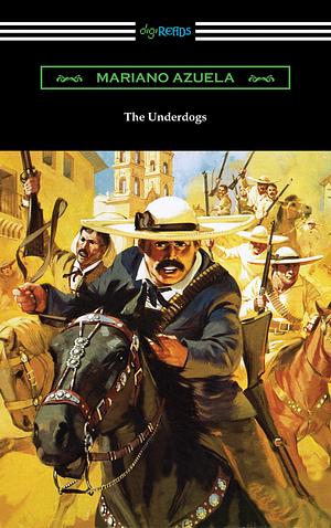 The Underdogs: A Novel of the Mexican Revolution by Mariano Azuela