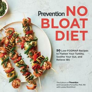 Prevention No Bloat Diet: 50 Low-Fodmap Recipes to Flatten Your Tummy, Soothe Your Gut, and Relieve Ibs by Prevention Magazine, Lesley Rotchford, Cassandra Forsythe