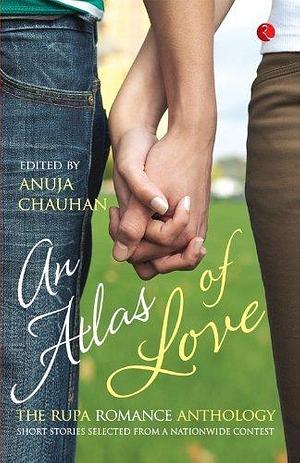 An Atlas of Love by Anuja Chauhan, Anuja Chauhan