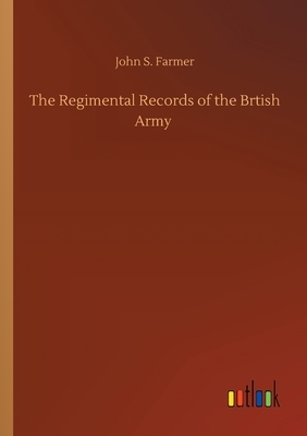 The Regimental Records of the Brtish Army by John S. Farmer