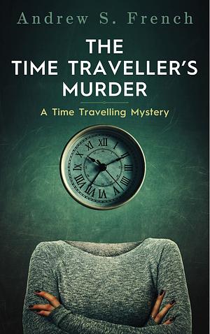 The Time Traveller's Murder by Andrew S. French