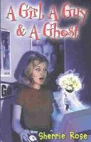 A Girl, A Guy & a Ghost by Sherrie Rose