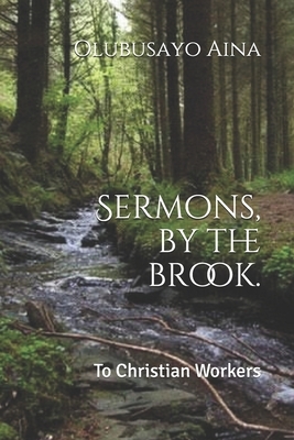 Sermons, by the brook.: To Christian Workers by Olubusayo O. Aina