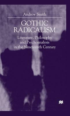 Gothic Radicalism: Literature, Philosophy and Psychoanalysis in the Nineteenth Century by A. Smith
