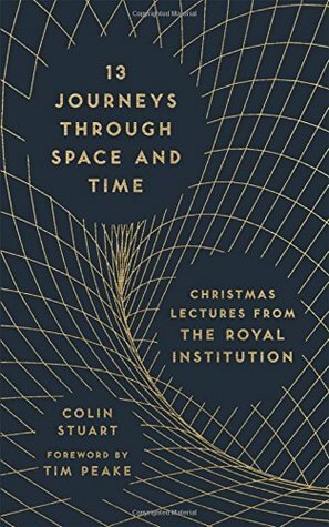 13 Journeys Through Space and Time: Christmas Lectures from the Royal Institution by Tim Peake, Colin Stuart