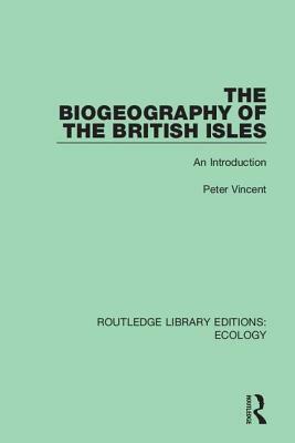 The Biogeography of the British Isles: An Introduction by Peter Vincent