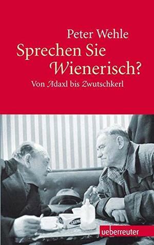 Sprechen Sie Wienerisch?: Von Adaxl bis Zwutschkerl by Peter Wehle
