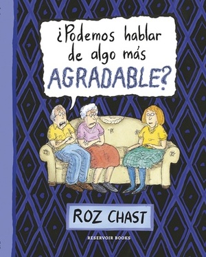 ¿Podemos hablar de algo más agradable? by Roz Chast