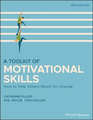 A Toolkit of Motivational Skills: How to Help Others Reach for Change by Catherine Fuller, Kath Wilson, Phil Taylor