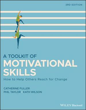 A Toolkit of Motivational Skills: How to Help Others Reach for Change by Kath Wilson, Catherine Fuller, Phil Taylor