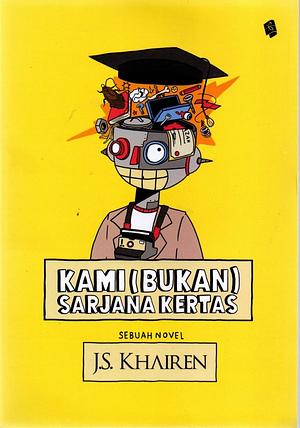 Kami (Bukan) Sarjana Kertas by J.S. Khairen