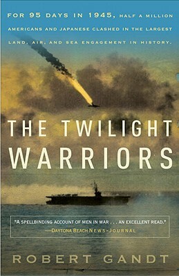 The Twilight Warriors: The Deadliest Naval Battle of World War II and the Men Who Fought It by Robert Gandt