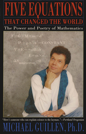 Five Equations that Changed the World: The Power and Poetry of Mathematics by Michael Guillén, Michael Guillén