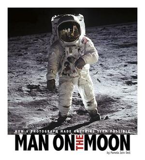 Man on the Moon: How a Photograph Made Anything Seem Possible by Pamela Dell