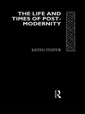 The Life and Times of Post-Modernity by Keith Tester