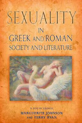 Sexuality in Greek and Roman Literature and Society: A Sourcebook by Terry Ryan, Marguerite Johnson