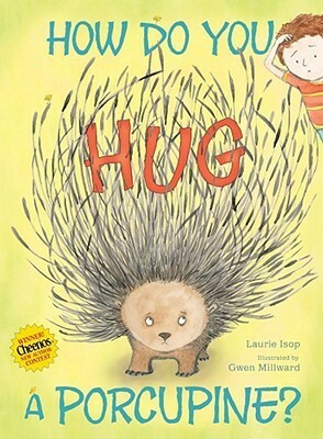 How Do You Hug a Porcupine? by Laurie Isop, Gwen Millward