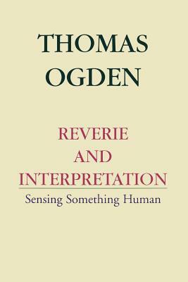 Reverie and Interpretation by Thomas H. Ogden