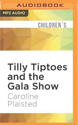 Tilly Tiptoes and the Gala Show by Caroline Plaisted