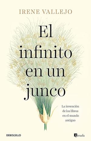 El infinito en un junco: la invención de los libros en el mundo antiguo by Irene Vallejo