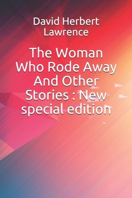 The Woman Who Rode Away And Other Stories: New special edition by D.H. Lawrence