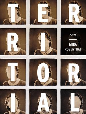 Territorial: Poems by Mira Rosenthal