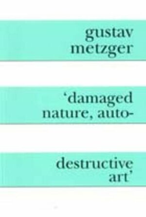 Damaged Nature, Auto Destructive Art by Gustav Metzger