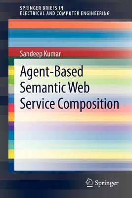 Agent-Based Semantic Web Service Composition by Sandeep Kumar