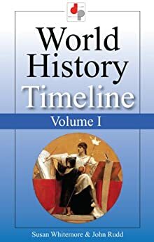 World History Timeline - Volume I - From the Rise of Humanity to the Fall of Rome by Susan Whitemore, John Rudd