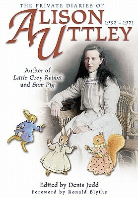 The Private Diaries of Alison Uttley: Author of Little Grey Rabbit and Sam Pig by Denis Judd
