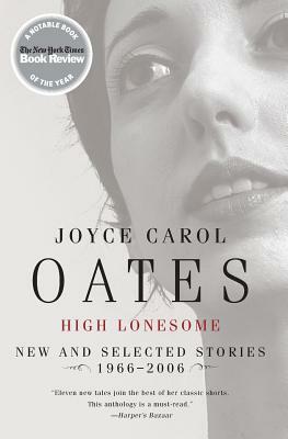 High Lonesome: New and Selected Stories 1966-2006 by Joyce Carol Oates