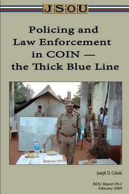 Policing and Law Enforcement in COIN - the Thick Blue Line by Joint Special Operations University Pres, Joseph Celeski